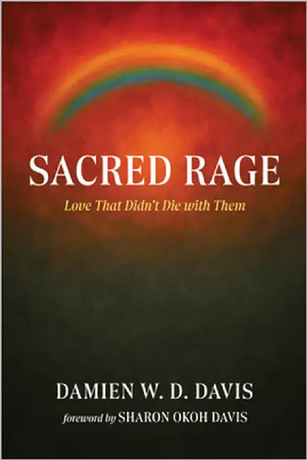Sacred Rage: Love That Didn't Die with Them by Davis, Damien W. D.