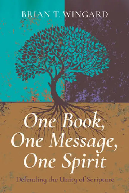 One Book, One Message, One Spirit: Defending the Unity of Scripture by Brian T. Wingard