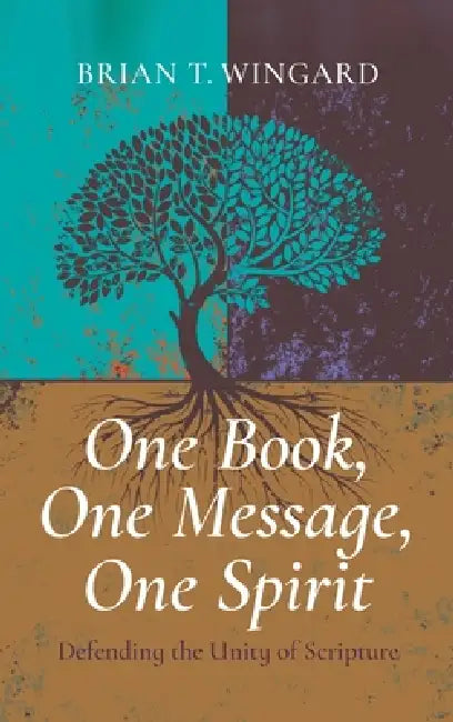 One Book, One Message, One Spirit: Defending the Unity of Scripture by Brian T. Wingard