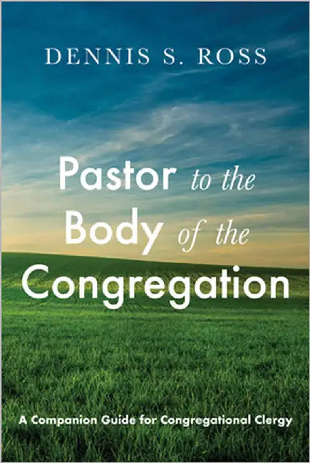 Pastor to the Body of the Congregation: A Companion Guide for Congregational Clergy by Ross, Dennis S.