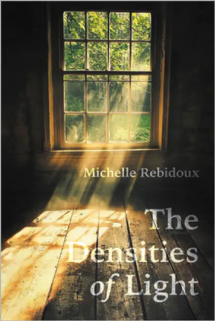 The Densities of Light by Rebidoux, Michelle