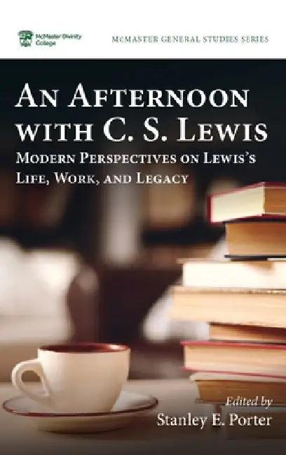 An Afternoon with C. S. Lewis: Modern Perspectives on Lewis's Life, Work, and Legacy by Stanley E. Porter
