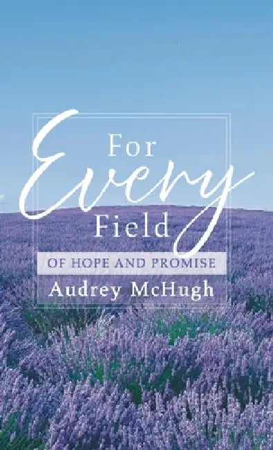 For Every Field: Of Hope and Promise by Audrey McHugh