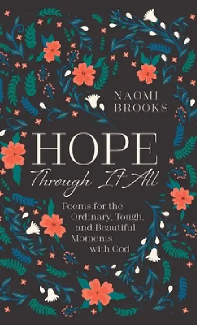 Hope Through It All: Poems for the Ordinary, Tough, and Beautiful Moments with God by Naomi Brooks