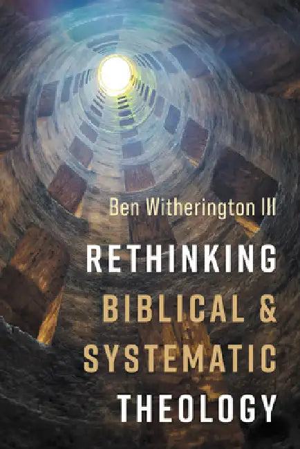 Rethinking Biblical and Systematic Theology by III Witherington Ben
