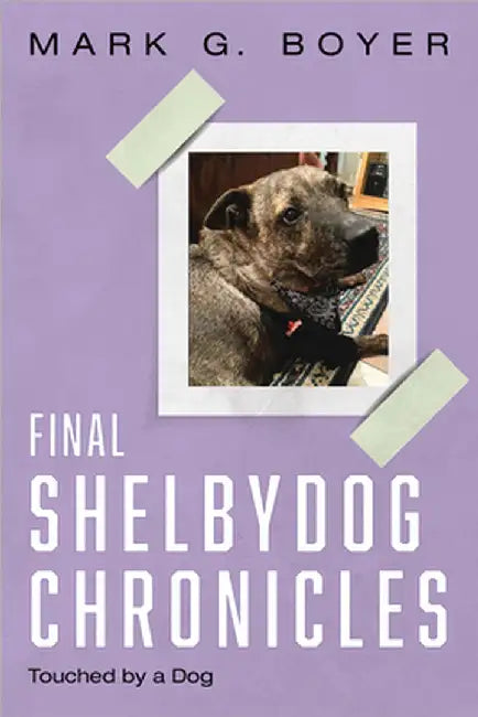 Final Shelbydog Chronicles: Touched by a Dog by Boyer, Mark G.