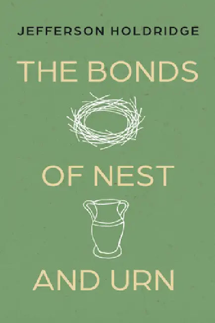 The Bonds of Nest and Urn: Poems by Jefferson Holdridge