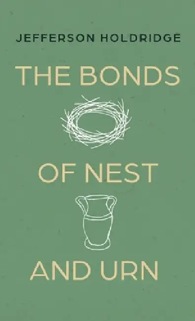 The Bonds of Nest and Urn: Poems by Jefferson Holdridge