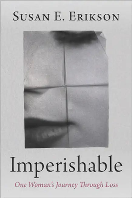 Imperishable: One Woman's Journey Through Loss by Erikson, Susan E.