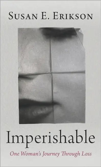 Imperishable: One Woman's Journey Through Loss by Erikson, Susan E.