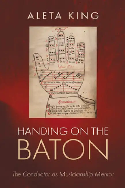 Handing on the Baton: The Conductor as Musicianship Mentor by Aleta King