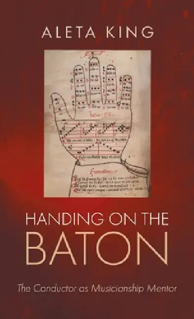 Handing on the Baton: The Conductor as Musicianship Mentor by Aleta King