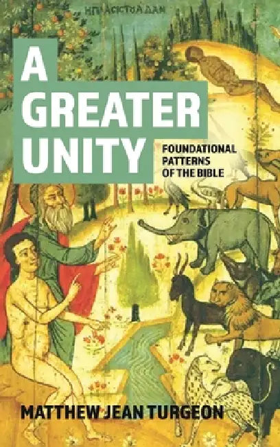 A Greater Unity: Foundational Patterns of the Bible by Matthew Jean Turgeon