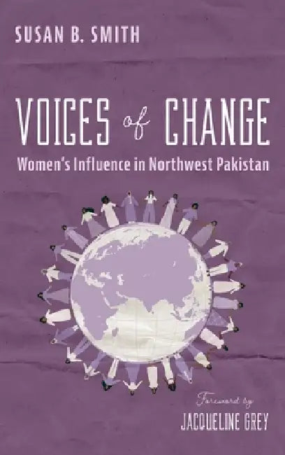 Voices of Change: Women's Influence in Northwest Pakistan by Susan B. Smith, Jacqueline Grey