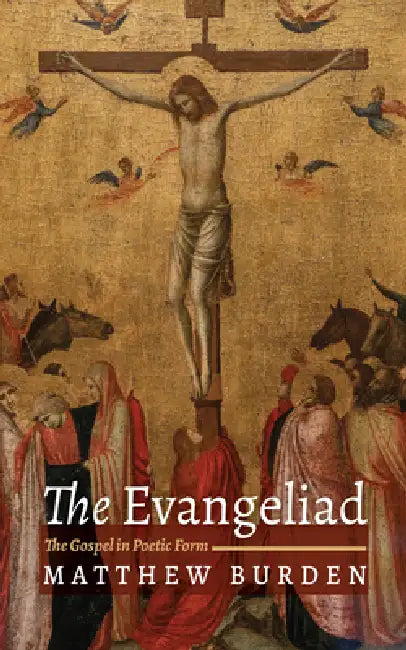 The Evangeliad: The Gospel in Poetic Form by Matthew Burden