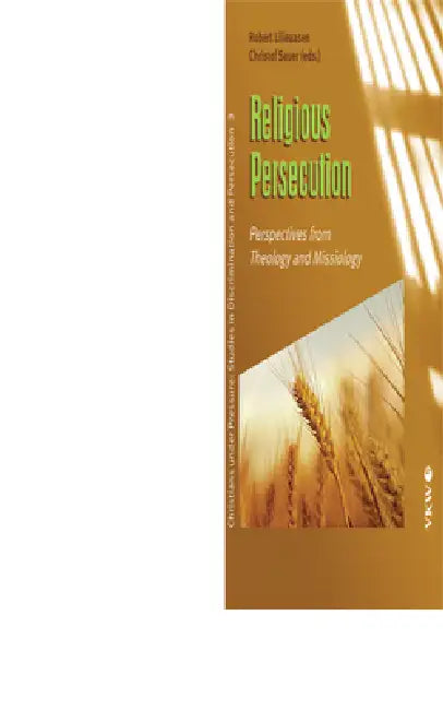 Religious Persecution: Perspectives from Theology and Missiology by Robert Lilleaasen, Christof Sauer