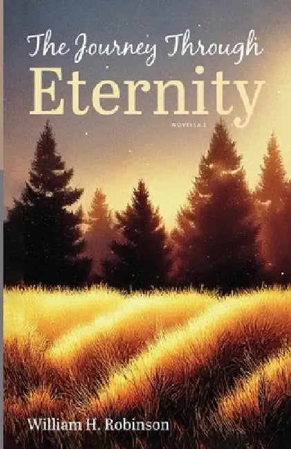 The Journey Through Eternity: Novella I by William H. Robinson
