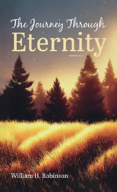 The Journey Through Eternity: Novella I by William H. Robinson