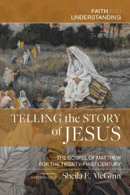 Telling the Story of Jesus: The Gospel of Matthew for the Twenty-First Century by Sheila E. McGinn, Aaron M. Gale