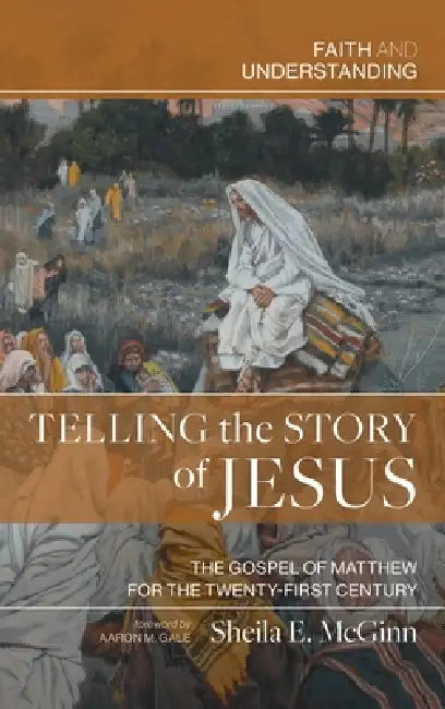 Telling the Story of Jesus: The Gospel of Matthew for the Twenty-First Century by Sheila E. McGinn, Aaron M. Gale
