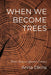 When We Become Trees by Anna Elkins