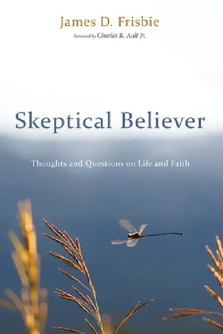 Skeptical Believer: Thoughts and Questions on Life and Faith by James D. Frisbie, Jr. Ault Charles R., Rinya L. Frisbie