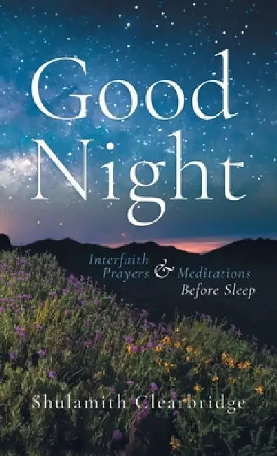 Good Night: Interfaith Prayers and Meditations Before Sleep by Shulamith Clearbridge