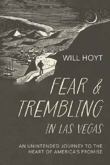 Fear and Trembling in Las Vegas: An Unintended Journey to the Heart of America's Promise by Will Hoyt