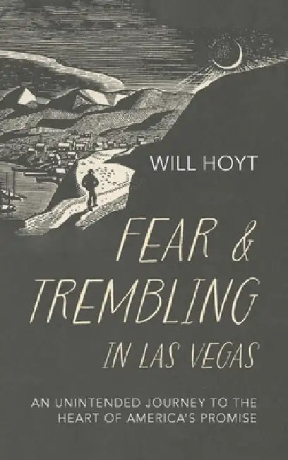 Fear and Trembling in Las Vegas: An Unintended Journey to the Heart of America's Promise by Will Hoyt