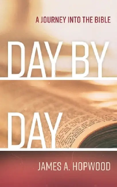 Day by Day: A Journey Into the Bible by James A. Hopwood