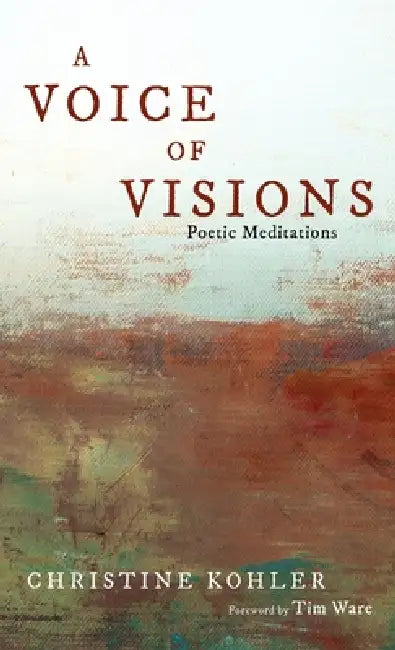 A Voice of Visions: Poetic Meditations by Christine Kohler, Tim D. Ware