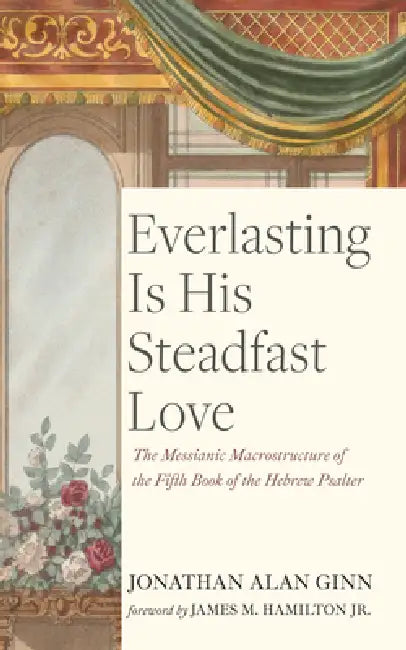 Everlasting Is His Steadfast Love by Jonathan Ginn, Jr. Hamilton James M.
