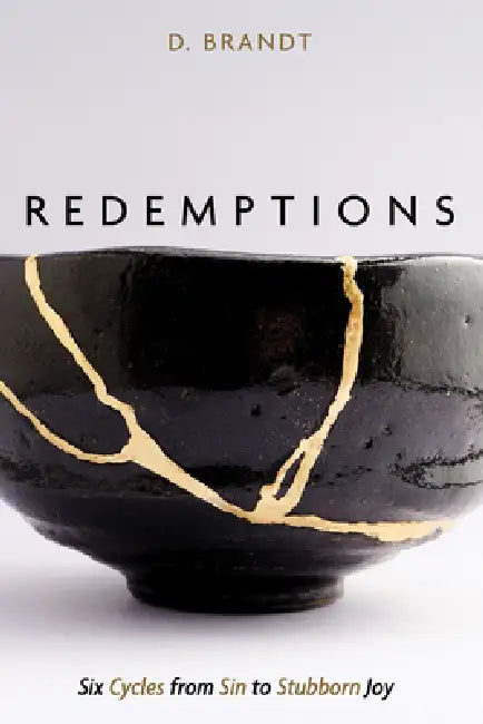 Redemptions: Six Cycles from Sin to Stubborn Joy by D. Brandt