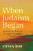 When Judaism Began: Exploring the Books of Ezra and Nehemiah by Steven Bob
