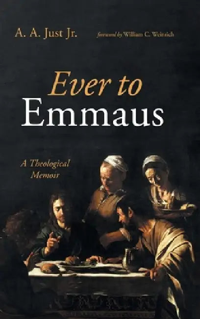 Ever to Emmaus by Jr. Just A. A., William C. Weinrich