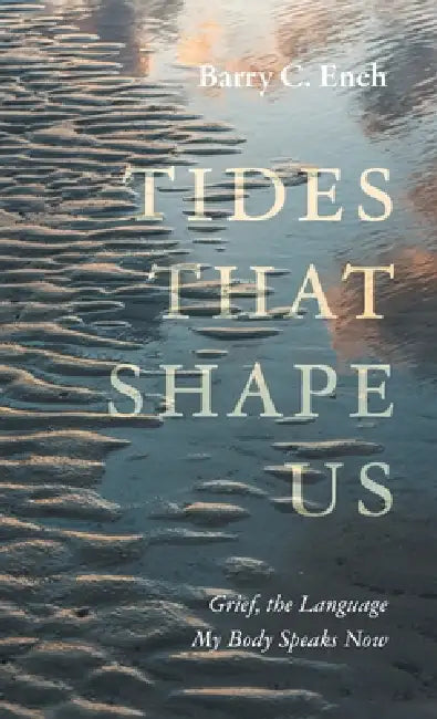 Tides That Shape Us: Grief, the Language My Body Speaks Now by Barry C. Eneh