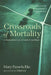 Crossroads of Mortality: A Pastoral Journey of Comfort and Hope by Mary Pamela Eke, Eric Hillabrant