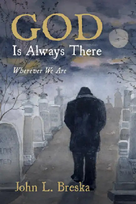 God Is Always There: Wherever We Are by John L. Breska