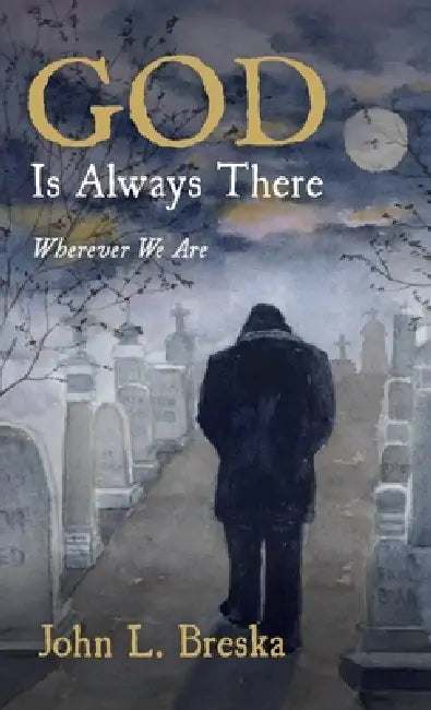 God Is Always There: Wherever We Are by John L. Breska