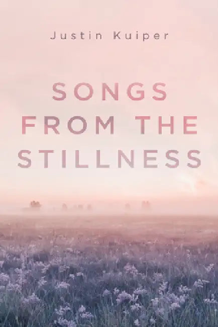 Songs from the Stillness by Justin Kuiper
