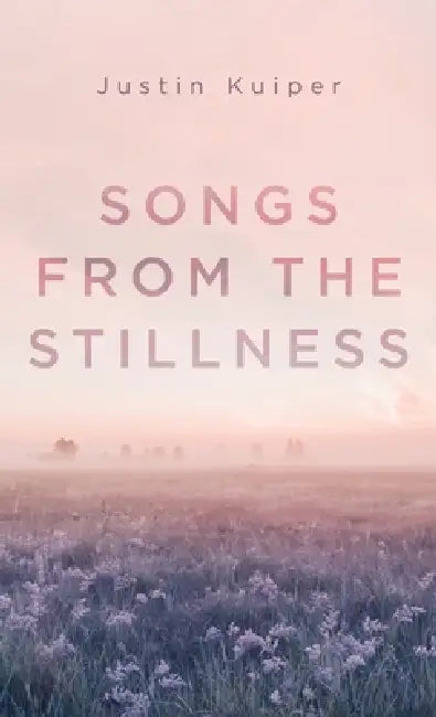 Songs from the Stillness by Justin Kuiper