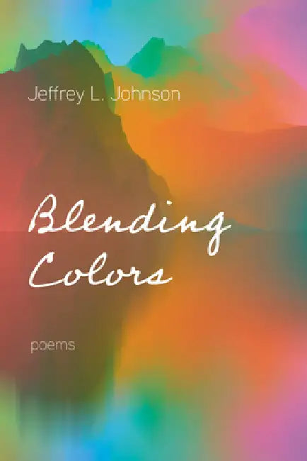 Blending Colors: Poems by Jeffrey L. Johnson