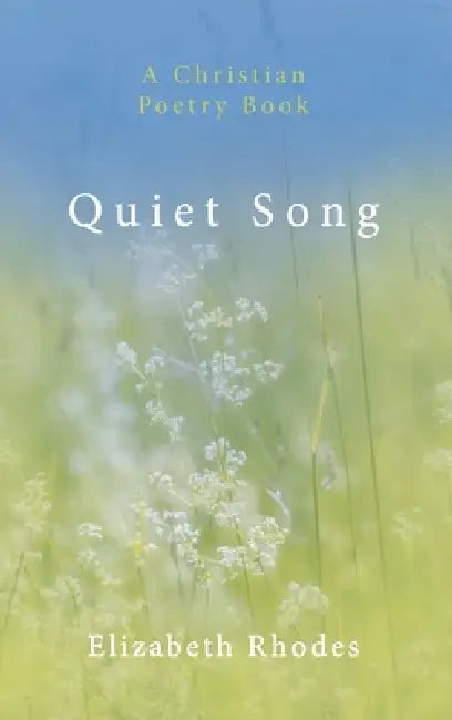 Quiet Song: A Christian Poetry Book by Elizabeth Rhodes