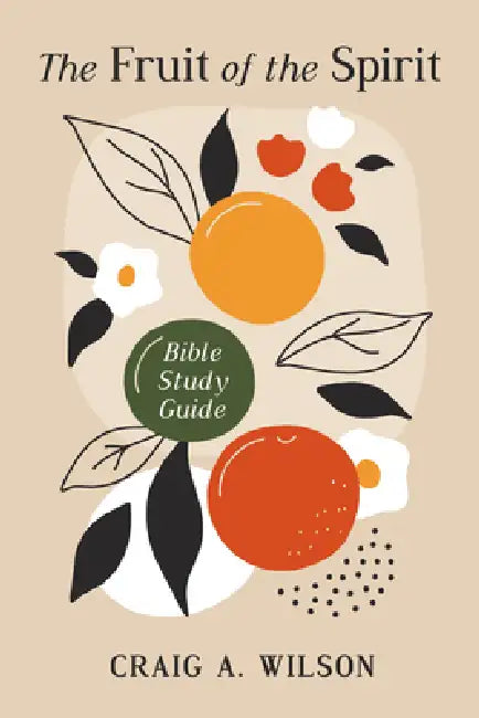 The Fruit of the Spirit: Bible Study Guide by Craig A. Wilson
