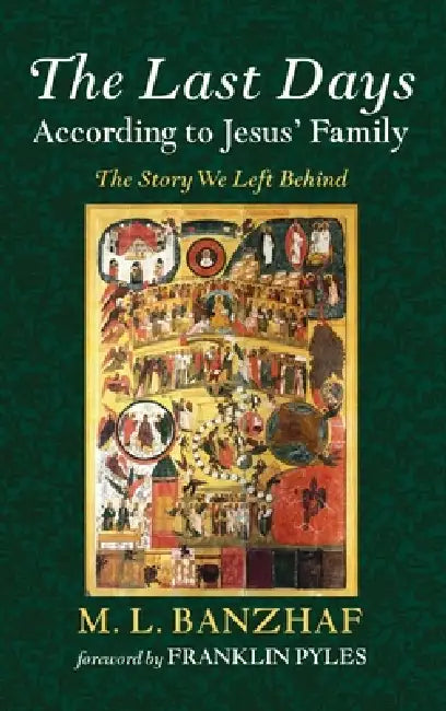 The Last Days According to Jesus' Family: The Story We Left Behind by M. L. Banzhaf, Franklin Pyles