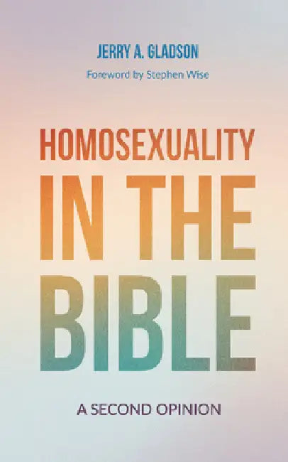Homosexuality in the Bible: A Second Opinion by Jerry A. Gladson, Stephen Wise