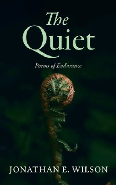 The Quiet: Poems of Endurance by Jonathan E. Wilson
