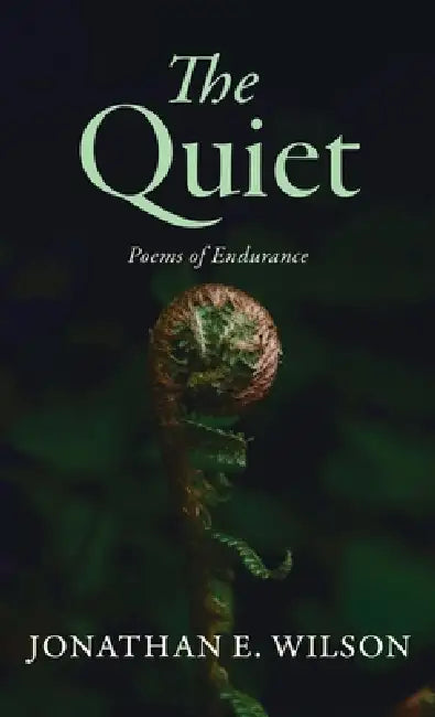 The Quiet: Poems of Endurance by Jonathan E. Wilson