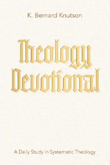 Theology Devotional: A Daily Study in Systematic Theology by K. Bernard Knutson