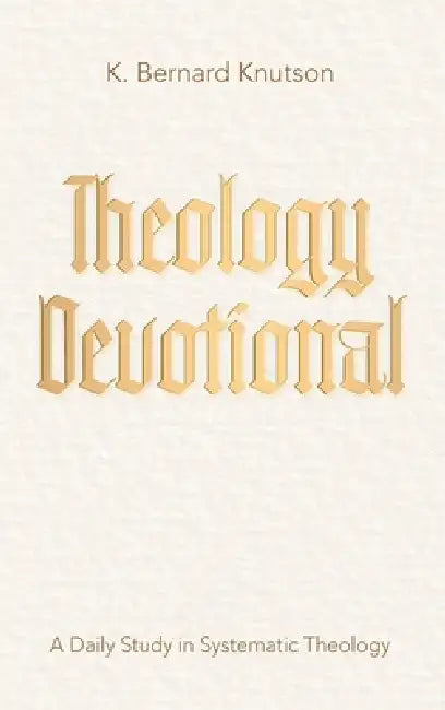 Theology Devotional: A Daily Study in Systematic Theology by K. Bernard Knutson